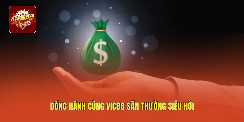 Đồng hành cùng VIC88 săn thưởng siêu hời