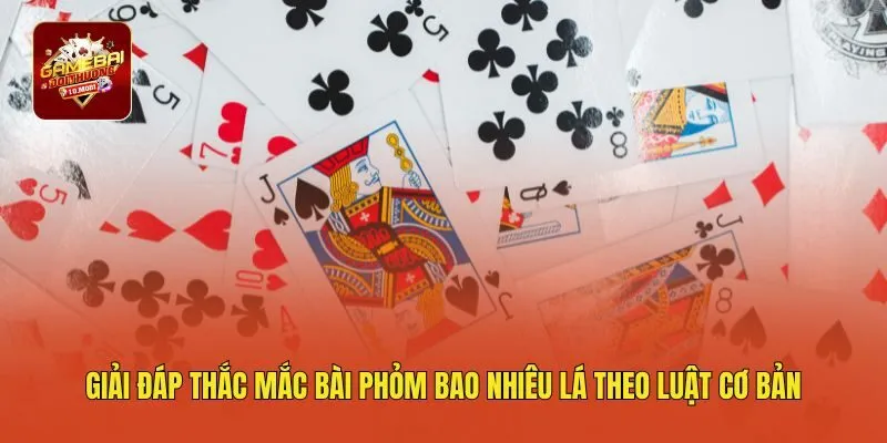 Giải đáp thắc mắc bài Phỏm bao nhiêu lá theo luật cơ bản