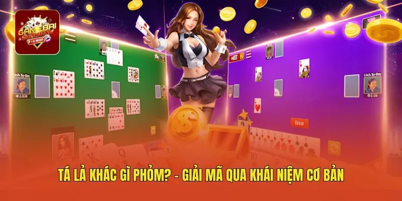 Tá lả khác gì phỏm? - Giải mã qua khái niệm cơ bản